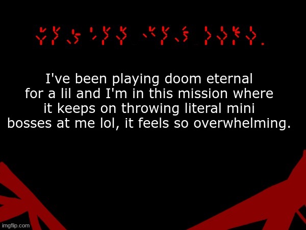 Sure the platforming part is annoying but the combat is super hard- | I've been playing doom eternal for a lil and I'm in this mission where it keeps on throwing literal mini bosses at me lol, it feels so overwhelming. | image tagged in jackal's upd temp v 2 | made w/ Imgflip meme maker