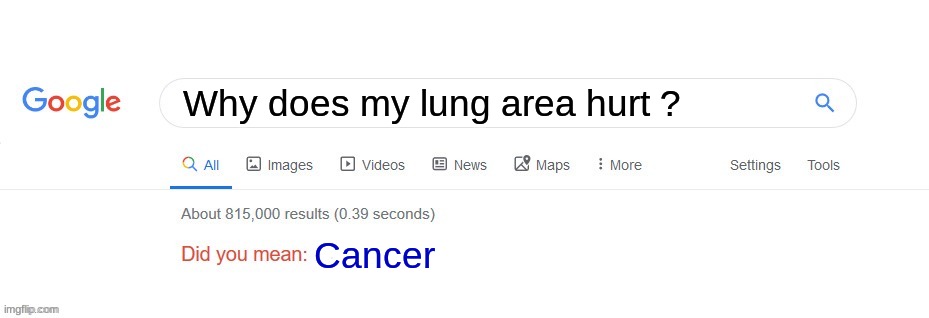Did you mean? | Why does my lung area hurt ? Cancer | image tagged in did you mean | made w/ Imgflip meme maker