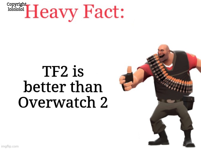Heavy fact | Copyright lolololol TF2 is better than Overwatch 2 | image tagged in heavy fact | made w/ Imgflip meme maker