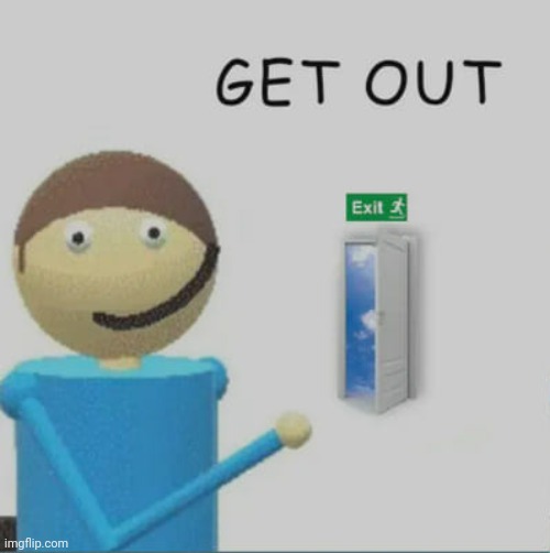 Get out | image tagged in get out | made w/ Imgflip meme maker