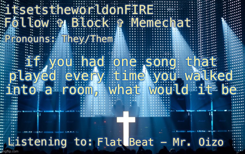 if you had one song that played every time you walked into a room, what would it be; Flat Beat - Mr. Oizo | made w/ Imgflip meme maker