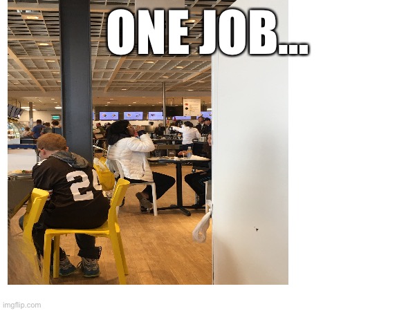 ONE JOB… | made w/ Imgflip meme maker