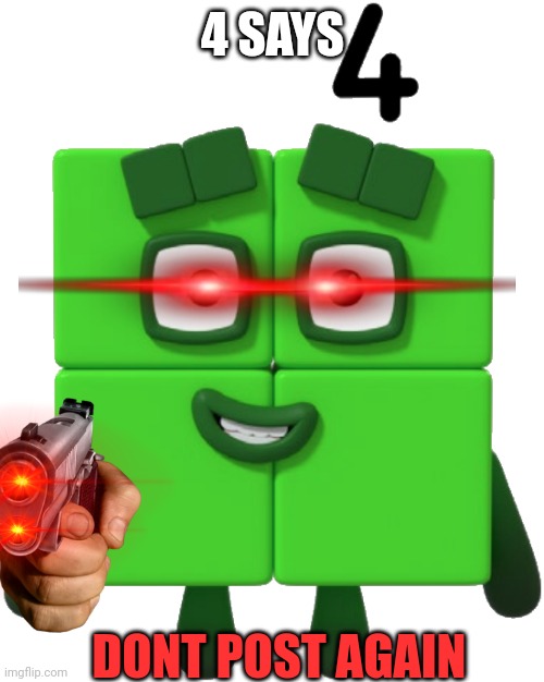 four | 4 SAYS DONT POST AGAIN | image tagged in four | made w/ Imgflip meme maker