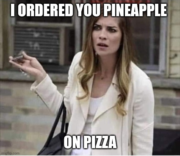 Alexis Rose Schitt's Creek Confused | I ORDERED YOU PINEAPPLE; ON PIZZA | image tagged in alexis rose schitt's creek confused | made w/ Imgflip meme maker