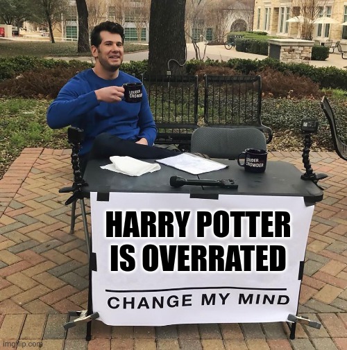Change My Mind | HARRY POTTER IS OVERRATED | image tagged in change my mind | made w/ Imgflip meme maker