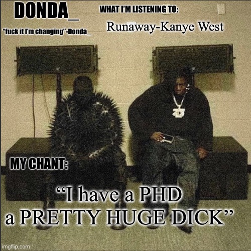 Donda | Runaway-Kanye West; “I have a PHD a PRETTY HUGE DICK” | image tagged in donda | made w/ Imgflip meme maker