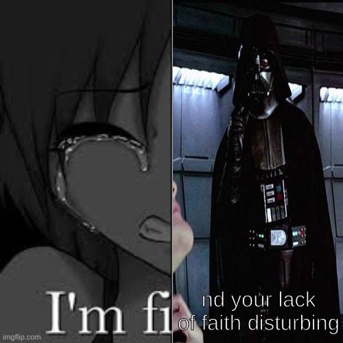 im fine | nd your lack of faith disturbing | image tagged in im fine,i find your lack of faith disturbing | made w/ Imgflip meme maker