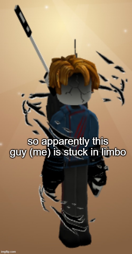 so apparently this guy (me) is stuck in limbo | made w/ Imgflip meme maker