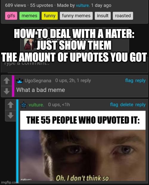 Common hater L | HOW TO DEAL WITH A HATER:
JUST SHOW THEM THE AMOUNT OF UPVOTES YOU GOT | made w/ Imgflip meme maker