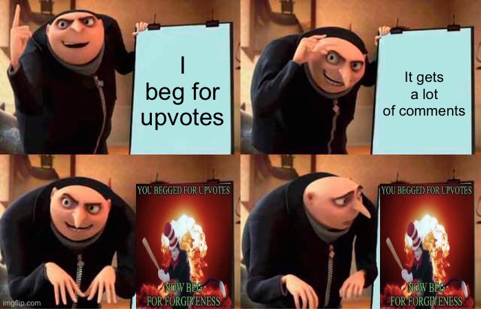 Daily life of an upvote beggar | I beg for upvotes; It gets a lot of comments | image tagged in memes,gru's plan,upvote begging,imgflip | made w/ Imgflip meme maker