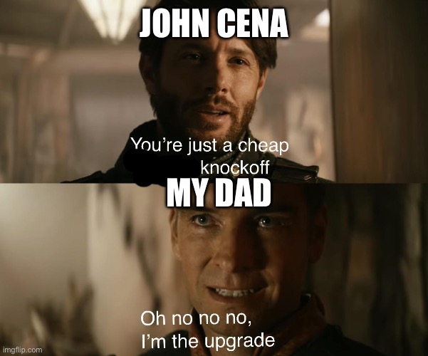My dad is strong | JOHN CENA; MY DAD | image tagged in you're just a cheap knockoff | made w/ Imgflip meme maker