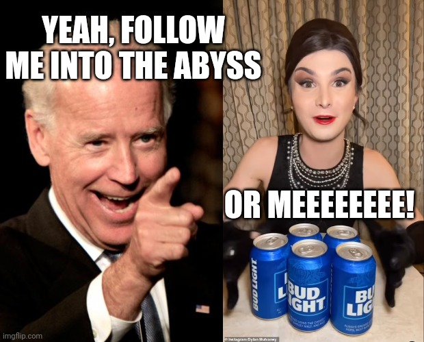 YEAH, FOLLOW ME INTO THE ABYSS OR MEEEEEEEE! | image tagged in memes,smilin biden,i don't often drink light beer | made w/ Imgflip meme maker