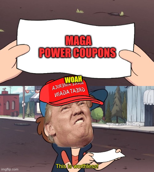 This is Worthless | MAGA POWER COUPONS WOAH | image tagged in this is worthless | made w/ Imgflip meme maker