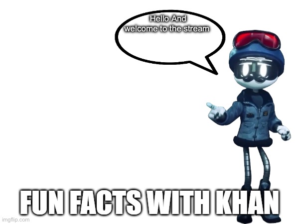 Fun Facts with Khan | Hello And welcome to the stream | image tagged in fun facts with khan | made w/ Imgflip meme maker