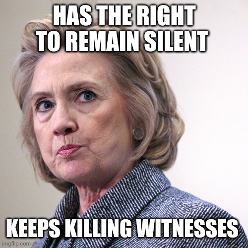 hillary clinton pissed | HAS THE RIGHT TO REMAIN SILENT KEEPS KILLING WITNESSES | image tagged in hillary clinton pissed | made w/ Imgflip meme maker