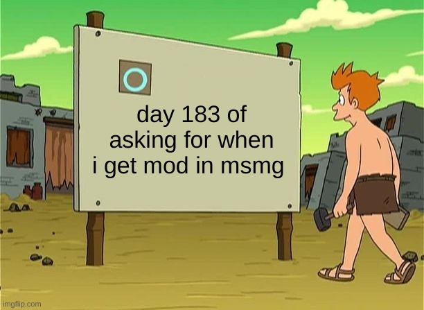 days since last accident | day 183 of asking for when i get mod in msmg | image tagged in days since last accident | made w/ Imgflip meme maker