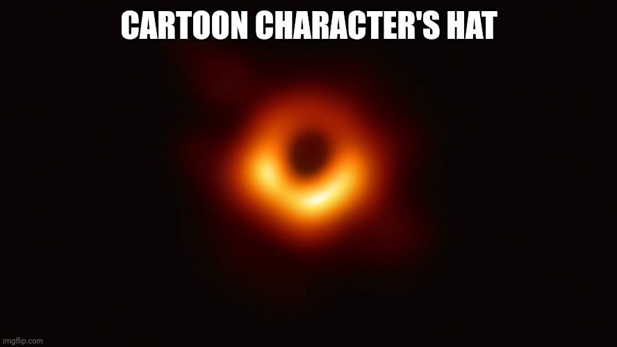 Black Hole First Pic | CARTOON CHARACTER'S HAT | image tagged in black hole first pic | made w/ Imgflip meme maker