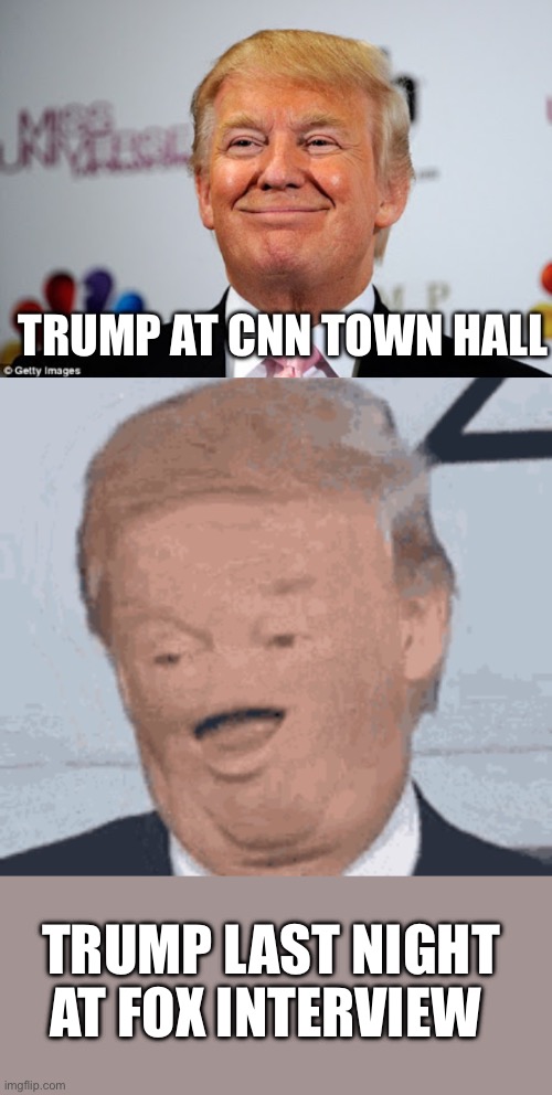 TRUMP AT CNN TOWN HALL; TRUMP LAST NIGHT AT FOX INTERVIEW | image tagged in donald trump approves,trump actually | made w/ Imgflip meme maker