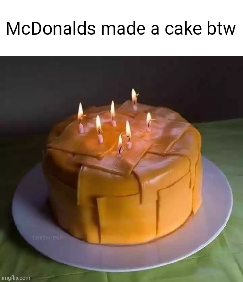 Meme #2,010 | McDonalds made a cake btw | image tagged in memes,cursed image,cursed,cheese,cake,gross | made w/ Imgflip meme maker