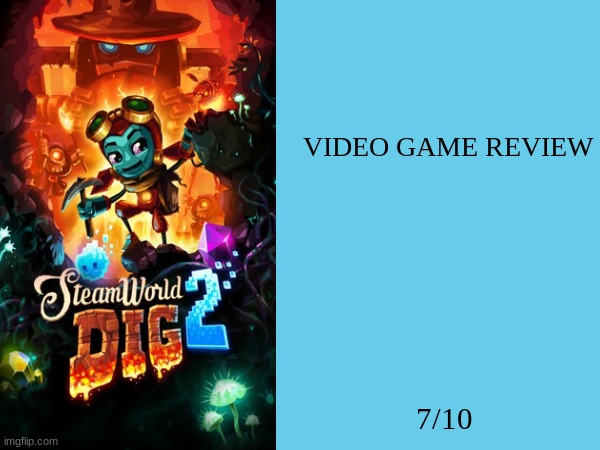 steamworld dig 2 review | VIDEO GAME REVIEW; 7/10 | image tagged in video game reviews | made w/ Imgflip meme maker