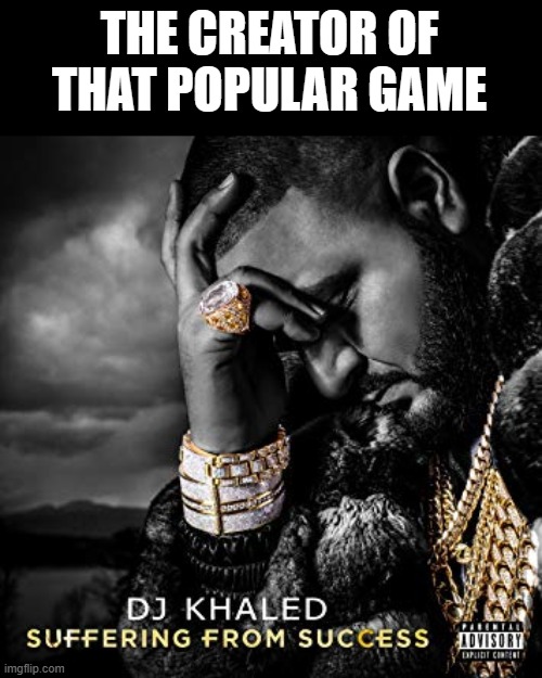 dj khaled suffering from success meme | THE CREATOR OF THAT POPULAR GAME | image tagged in dj khaled suffering from success meme | made w/ Imgflip meme maker