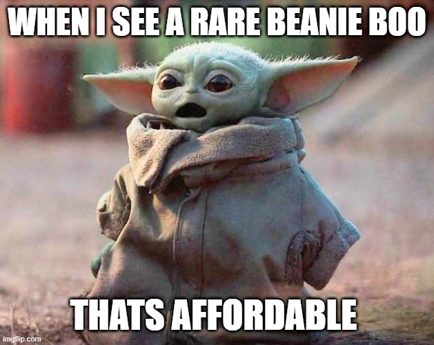 a relatable beanie boo meme | WHEN I SEE A RARE BEANIE BOO; THATS AFFORDABLE | image tagged in surprised baby yoda | made w/ Imgflip meme maker