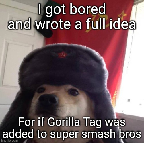 Anyone wanna read it? | I got bored and wrote a full idea; For if Gorilla Tag was added to super smash bros | image tagged in communism dog | made w/ Imgflip meme maker