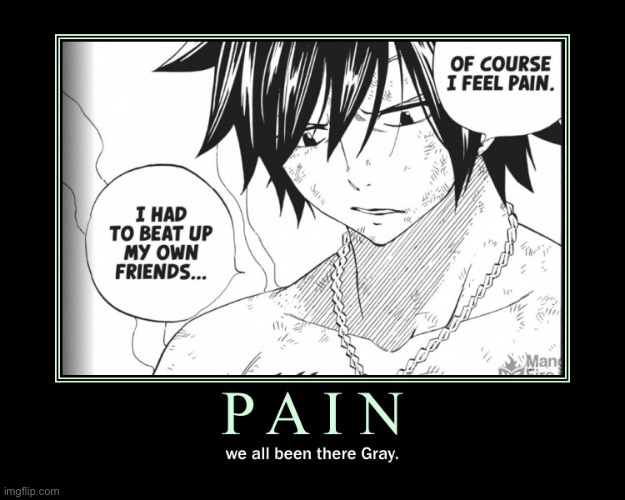 Admit it, you felt like this before | image tagged in gray fullbuster,memes,fairy tail,fairy tail 100 years quest,demotivationals,pain | made w/ Imgflip meme maker