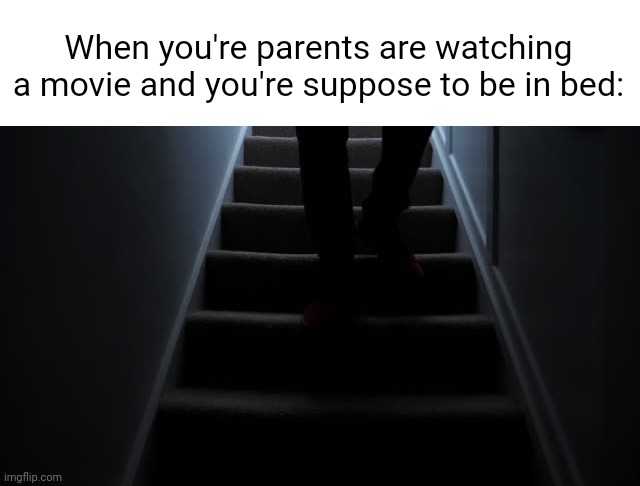 Meme #2,020 | When you're parents are watching a movie and you're suppose to be in bed: | image tagged in memes,relatable,parents,childhood,movie,true | made w/ Imgflip meme maker
