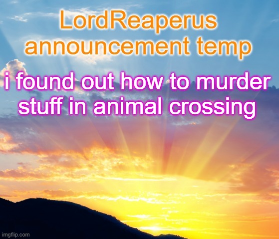 LordReaperus announcement temp | i found out how to murder stuff in animal crossing | image tagged in lordreaperus announcement temp | made w/ Imgflip meme maker