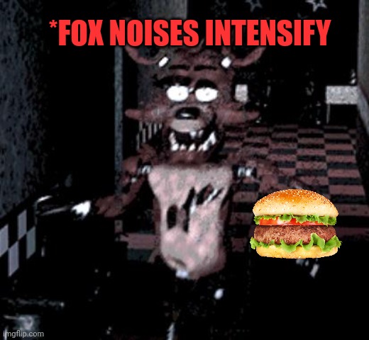 Foxy running | *FOX NOISES INTENSIFY | image tagged in foxy running | made w/ Imgflip meme maker
