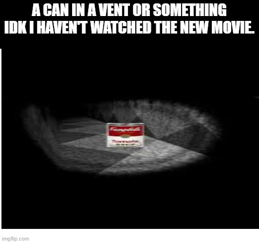 canon even | A CAN IN A VENT OR SOMETHING IDK I HAVEN'T WATCHED THE NEW MOVIE. | image tagged in funny memes | made w/ Imgflip meme maker