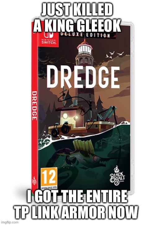 Ominous dredge switch cartridge | JUST KILLED A KING GLEEOK; I GOT THE ENTIRE TP LINK ARMOR NOW | image tagged in ominous dredge switch cartridge | made w/ Imgflip meme maker