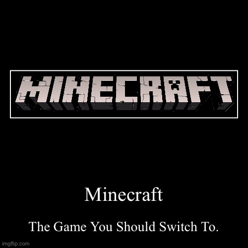 Minecraft | Minecraft | The Game You Should Switch To. | image tagged in funny,demotivationals,minecraft | made w/ Imgflip demotivational maker