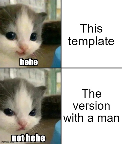 Lets make it POPULAR | This template; The version with a man | image tagged in cute cat hehe and not hehe,cats,cat,cute cat,cute,cute animals | made w/ Imgflip meme maker