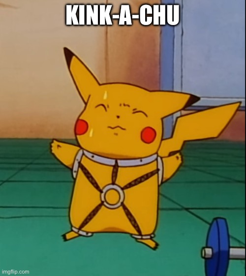 Childhood ruined | KINK-A-CHU | image tagged in kinky pikachu | made w/ Imgflip meme maker