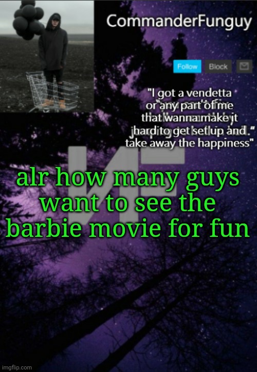 Lmaoo | alr how many guys want to see the barbie movie for fun | image tagged in commanderfunguy nf template thx yachi | made w/ Imgflip meme maker