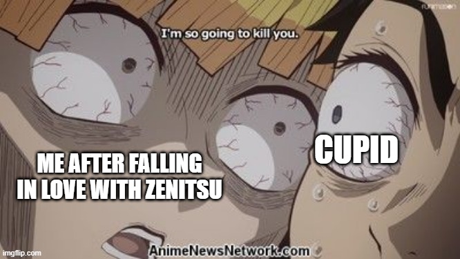 e | CUPID; ME AFTER FALLING IN LOVE WITH ZENITSU | image tagged in zenitsu i m so going to kill you,demon slayer | made w/ Imgflip meme maker
