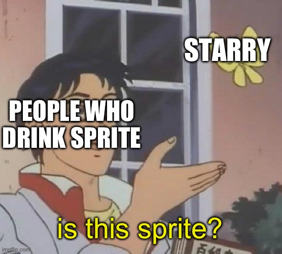 Starry Is Not Sprite | STARRY; PEOPLE WHO DRINK SPRITE; is this sprite? | image tagged in memes,is this a pigeon,sprite,starry | made w/ Imgflip meme maker