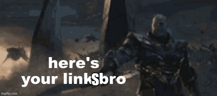 here's your link bro | S | image tagged in here's your link bro | made w/ Imgflip meme maker