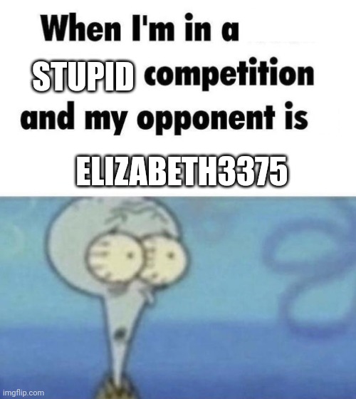 Scaredward | STUPID ELIZABETH3375 | image tagged in scaredward | made w/ Imgflip meme maker