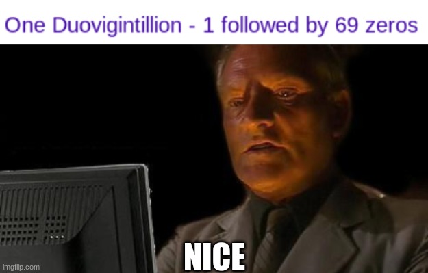 Duavigintillion has 69 digits? Nice. | NICE | image tagged in ill just wait here | made w/ Imgflip meme maker