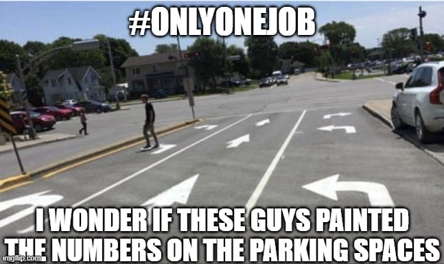 Only had one job... | #ONLYONEJOB I WONDER IF THESE GUYS PAINTED THE NUMBERS ON THE PARKING SPACES | image tagged in only had one job | made w/ Imgflip meme maker