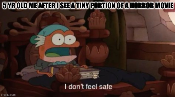 I know hop pop isn't 5 years old but... | 5 YR OLD ME AFTER I SEE A TINY PORTION OF A HORROR MOVIE | image tagged in i don't feel safe | made w/ Imgflip meme maker