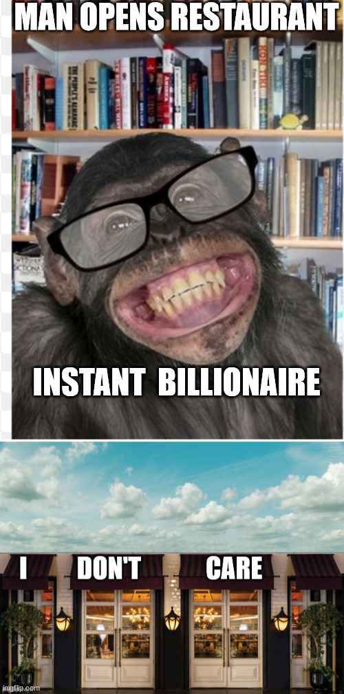 MAN OPENS RESTAURANT INSTANT  BILLIONAIRE | made w/ Imgflip meme maker