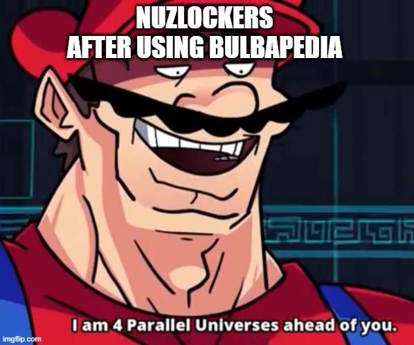 And all should go acording to the plan | NUZLOCKERS AFTER USING BULBAPEDIA | image tagged in i am 4 parallel universes ahead of you,pokemon,nuzlocke | made w/ Imgflip meme maker