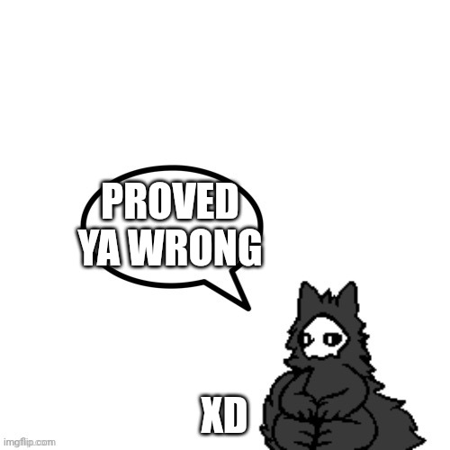 Puro says | PROVED YA WRONG XD | image tagged in puro says | made w/ Imgflip meme maker