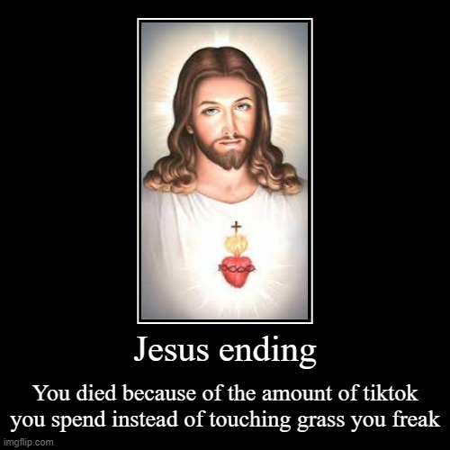 When jesus asked you how you died and you told him how you died | Jesus ending | You died because of the amount of tiktok
you spend instead of touching grass you freak | image tagged in funny,demotivationals,tiktok,jesus | made w/ Imgflip demotivational maker
