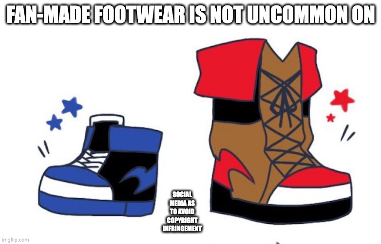 Fan-Made Footwear | FAN-MADE FOOTWEAR IS NOT UNCOMMON ON; SOCIAL MEDIA AS TO AVOID COPYRIGHT INFRINGEMENT | image tagged in shoes,memes | made w/ Imgflip meme maker