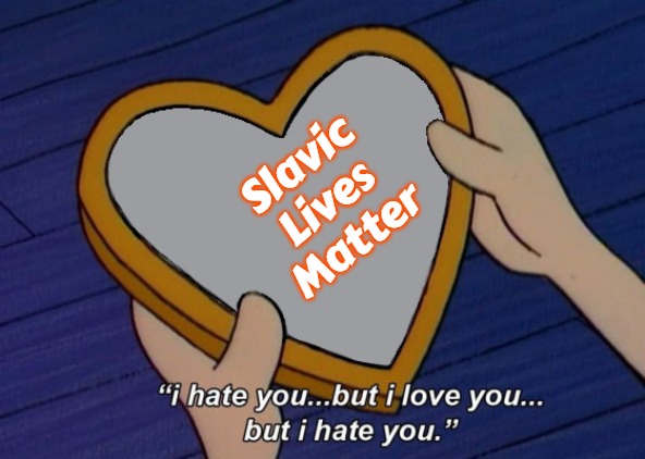 Helga I hate you but I love you | Slavic Lives Matter | image tagged in helga i hate you but i love you,slavic | made w/ Imgflip meme maker